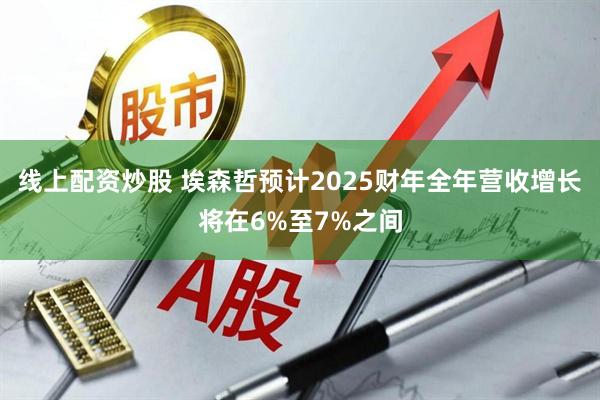 线上配资炒股 埃森哲预计2025财年全年营收增长将在6%至7%之间
