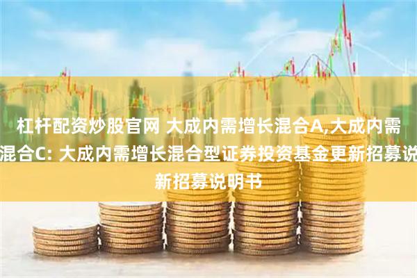 杠杆配资炒股官网 大成内需增长混合A,大成内需增长混合C: 大成内需增长混合型证券投资基金更新招募说明书